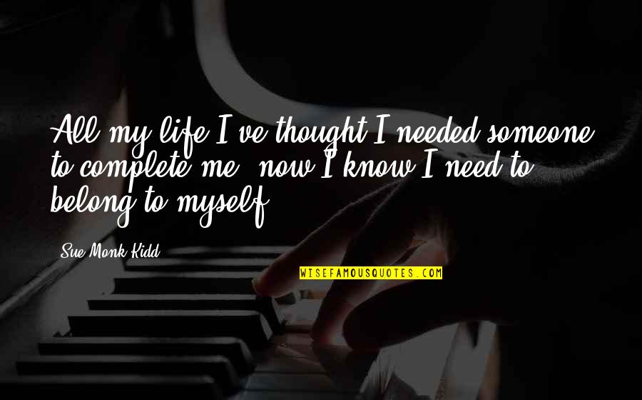 Needed Someone Quotes By Sue Monk Kidd: All my life I've thought I needed someone