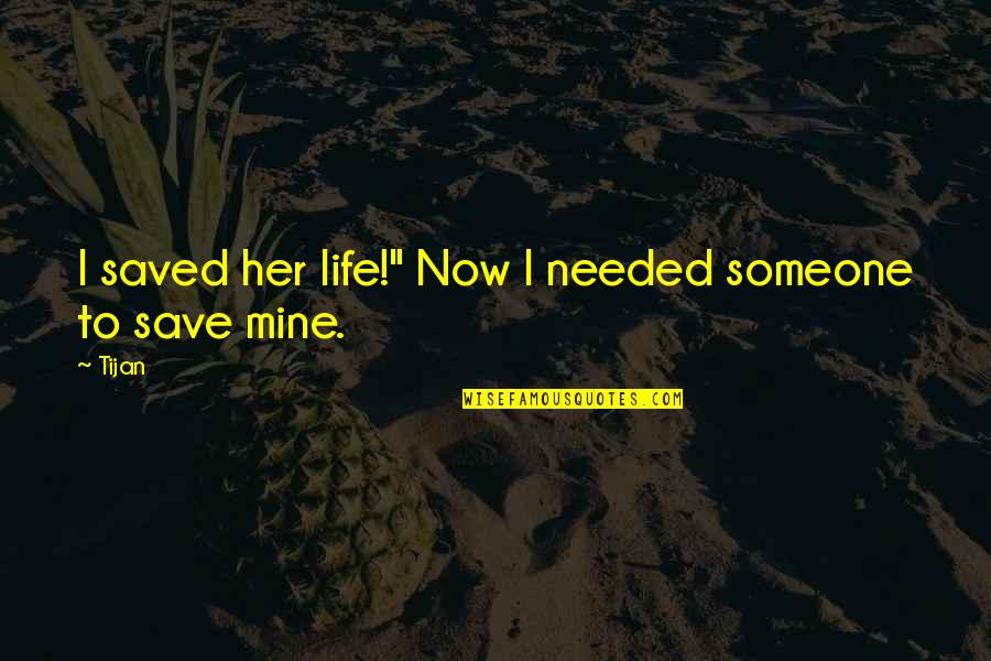 Needed Someone Quotes By Tijan: I saved her life!" Now I needed someone