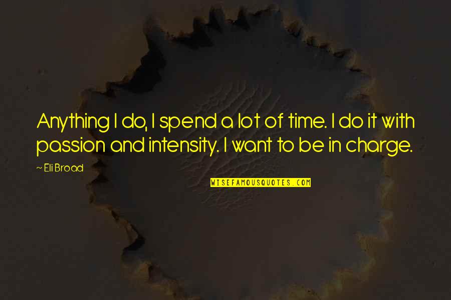 Needed To Be Cared For Rather Than Have Money Quotes By Eli Broad: Anything I do, I spend a lot of Needed To Be Cared For Rather Than Have Money Quotes By Eli Broad: Anything I do, I spend a lot of