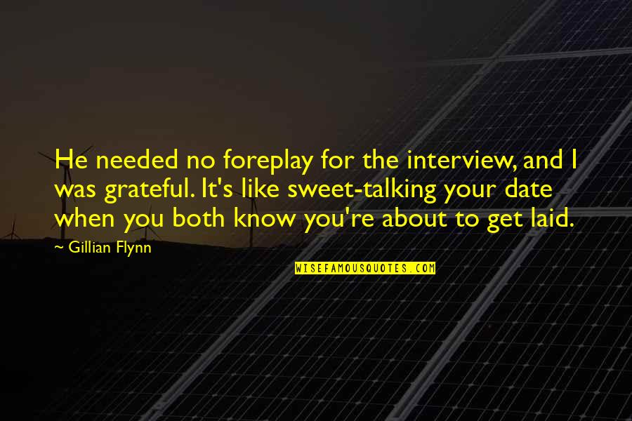 Needed You Quotes By Gillian Flynn: He needed no foreplay for the interview, and