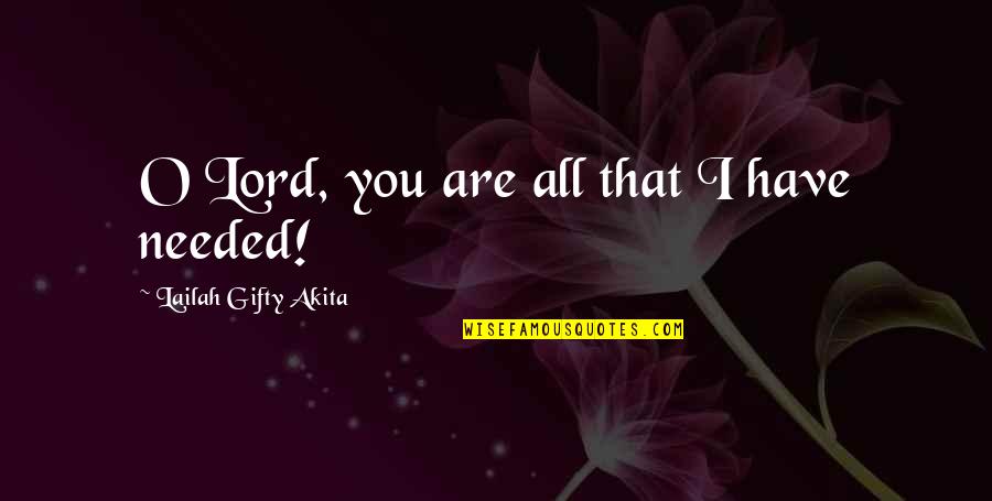 Needed You Quotes By Lailah Gifty Akita: O Lord, you are all that I have