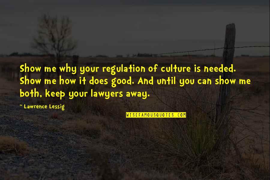 Needed You Quotes By Lawrence Lessig: Show me why your regulation of culture is