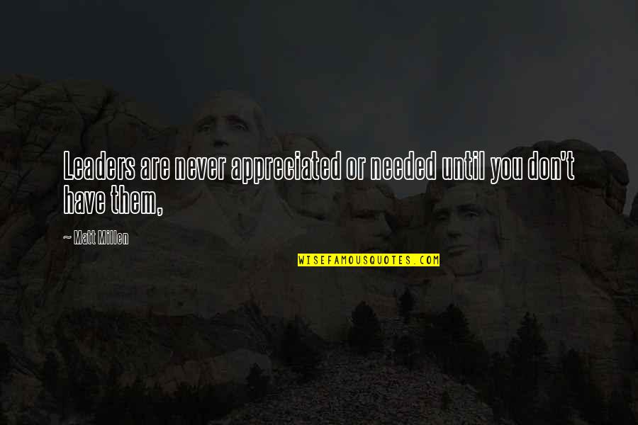 Needed You Quotes By Matt Millen: Leaders are never appreciated or needed until you