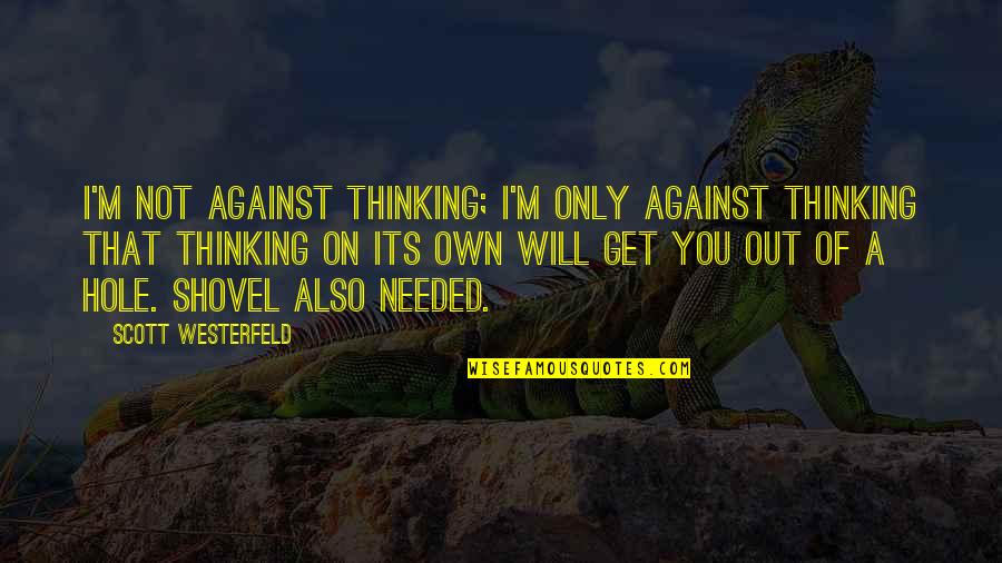 Needed You Quotes By Scott Westerfeld: I'm not against thinking; I'm only against thinking