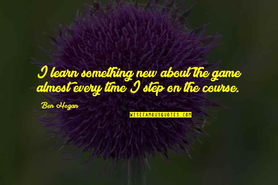 Needell Quotes By Ben Hogan: I learn something new about the game almost