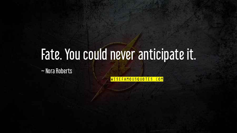 Needer Feeders Quotes By Nora Roberts: Fate. You could never anticipate it. Needer Feeders Quotes By Nora Roberts: Fate. You could never anticipate it.