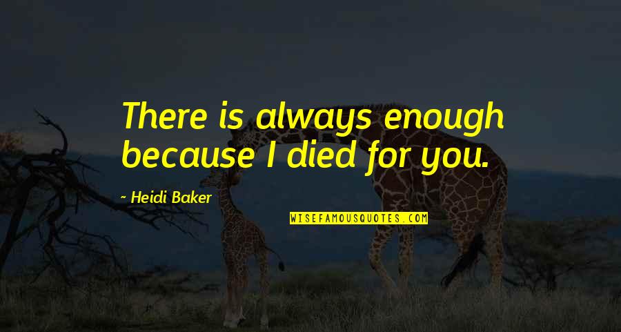 Needer Quotes By Heidi Baker: There is always enough because I died for Needer Quotes By Heidi Baker: There is always enough because I died for