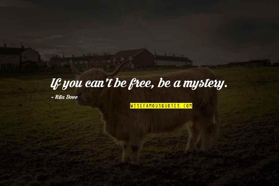 Needes Highway Quotes By Rita Dove: If you can't be free, be a mystery.