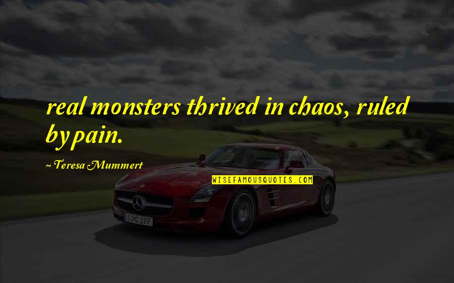 Needes Highway Quotes By Teresa Mummert: real monsters thrived in chaos, ruled by pain.