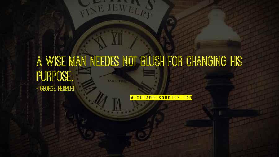 Needes Quotes By George Herbert: A wise man needes not blush for changing