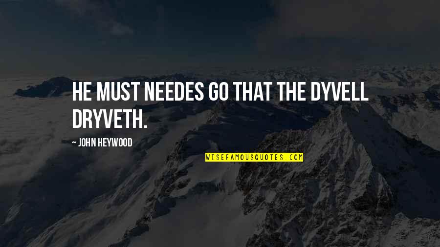 Needes Quotes By John Heywood: He must needes go that the dyvell dryveth.