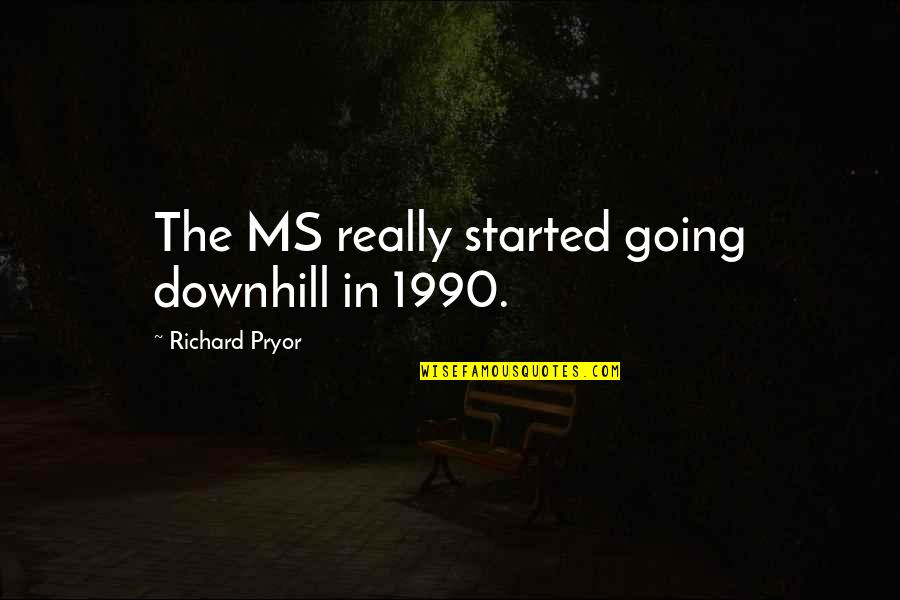 Needes Quotes By Richard Pryor: The MS really started going downhill in 1990.