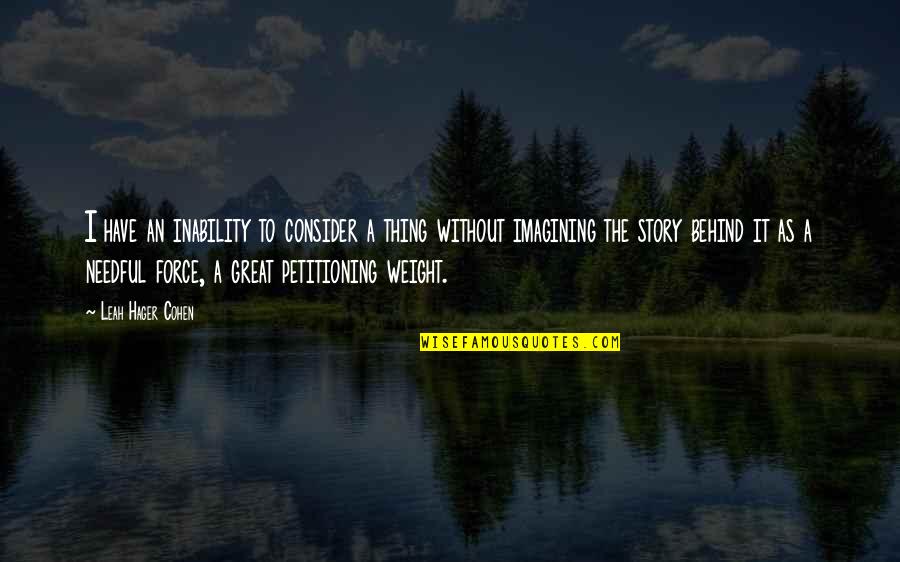 Needful Quotes By Leah Hager Cohen: I have an inability to consider a thing Needful Quotes By Leah Hager Cohen: I have an inability to consider a thing