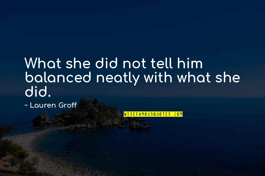 Needful Things Movie Quotes By Lauren Groff: What she did not tell him balanced neatly
