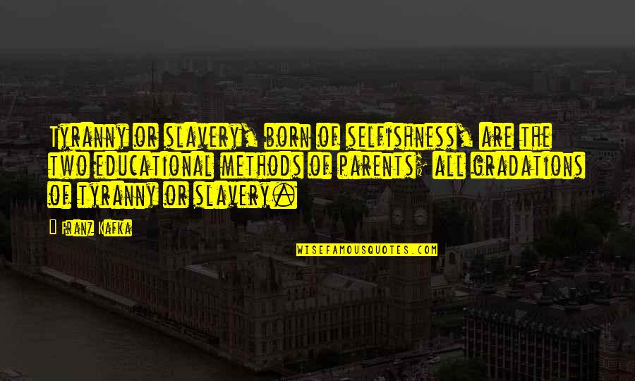 Needham Theater Quotes By Franz Kafka: Tyranny or slavery, born of selfishness, are the Needham Theater Quotes By Franz Kafka: Tyranny or slavery, born of selfishness, are the
