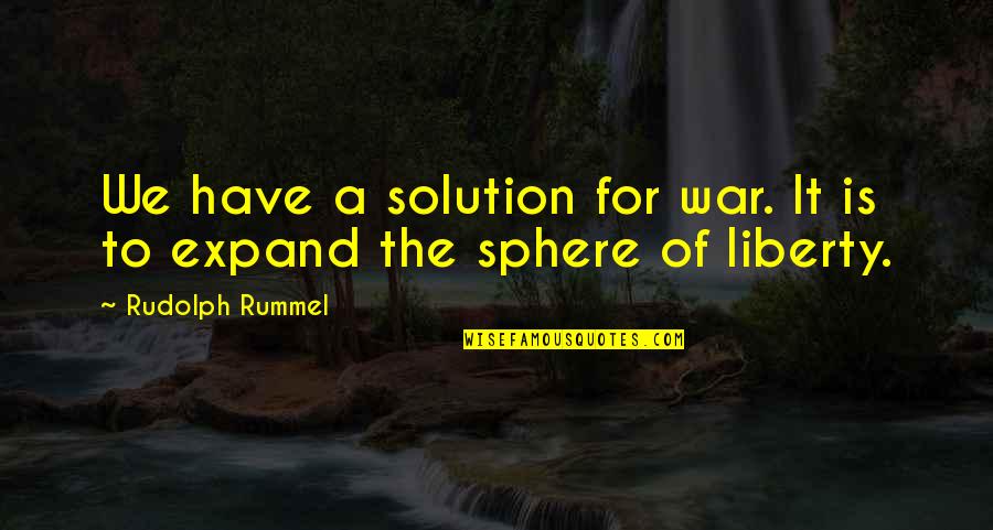 Needham Theater Quotes By Rudolph Rummel: We have a solution for war. It is Needham Theater Quotes By Rudolph Rummel: We have a solution for war. It is