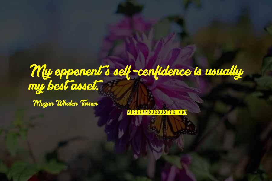 Needin Quotes By Megan Whalen Turner: My opponent's self-confidence is usually my best asset.