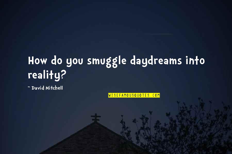 Needing A Friend To Talk To Quotes By David Mitchell: How do you smuggle daydreams into reality?