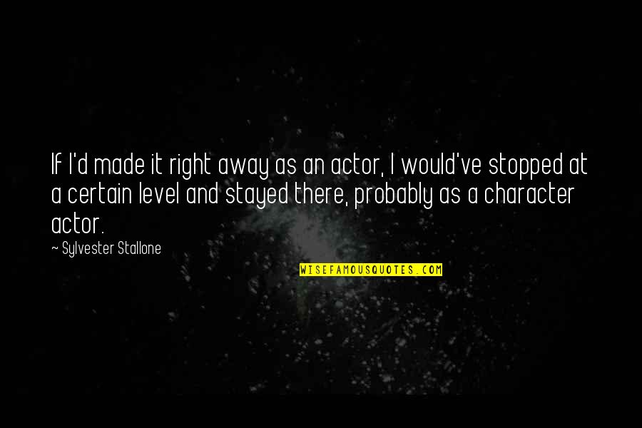 Needing A Night Out Quotes By Sylvester Stallone: If I'd made it right away as an Needing A Night Out Quotes By Sylvester Stallone: If I'd made it right away as an