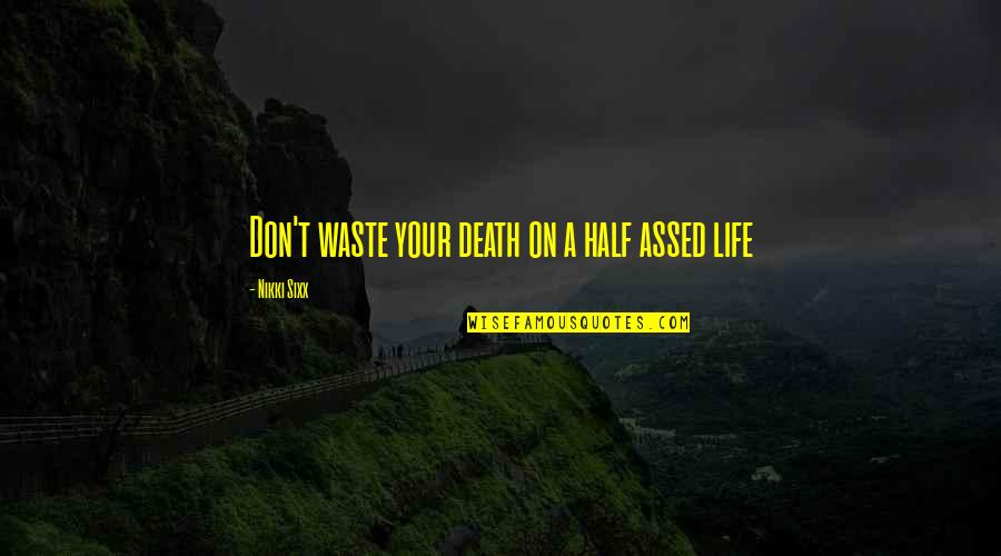 Needing A Vacation Quotes By Nikki Sixx: Don't waste your death on a half assed Needing A Vacation Quotes By Nikki Sixx: Don't waste your death on a half assed