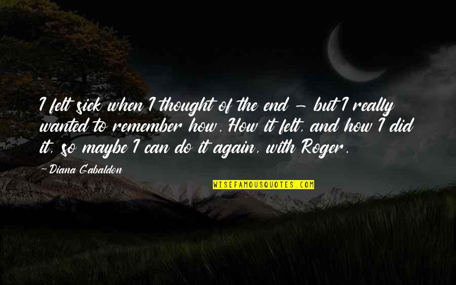 Needing Answers Quotes By Diana Gabaldon: I felt sick when I thought of the