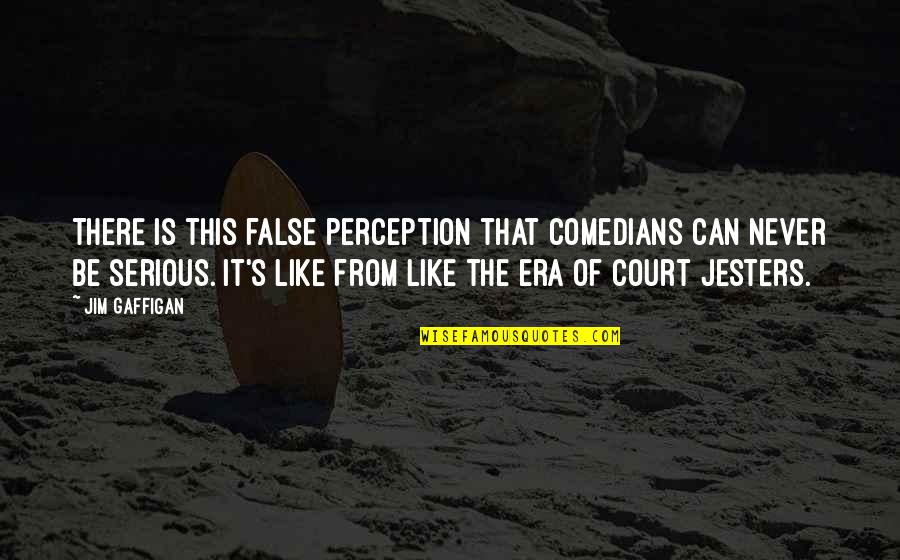 Needing Attention Quotes By Jim Gaffigan: There is this false perception that comedians can