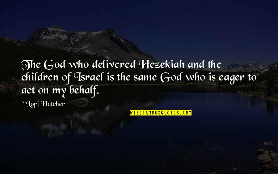 Needing Change In My Life Quotes By Lori Hatcher: The God who delivered Hezekiah and the children