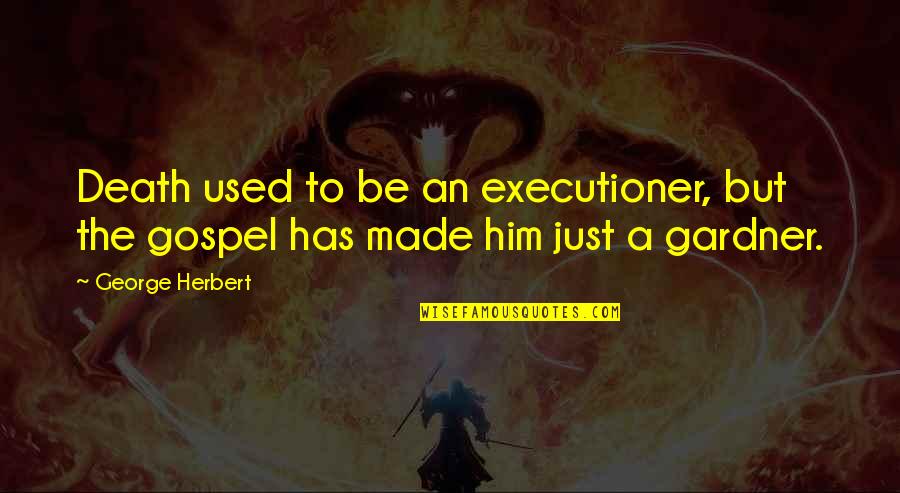 Needing Emotional Support Quotes By George Herbert: Death used to be an executioner, but the