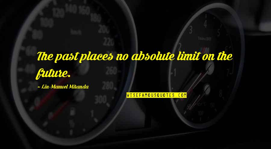 Needing Emotional Support Quotes By Lin-Manuel Miranda: The past places no absolute limit on the Needing Emotional Support Quotes By Lin-Manuel Miranda: The past places no absolute limit on the