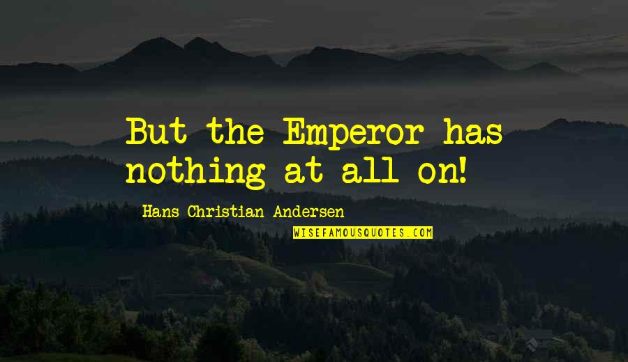 Needing Family Quotes By Hans Christian Andersen: But the Emperor has nothing at all on! Needing Family Quotes By Hans Christian Andersen: But the Emperor has nothing at all on!
