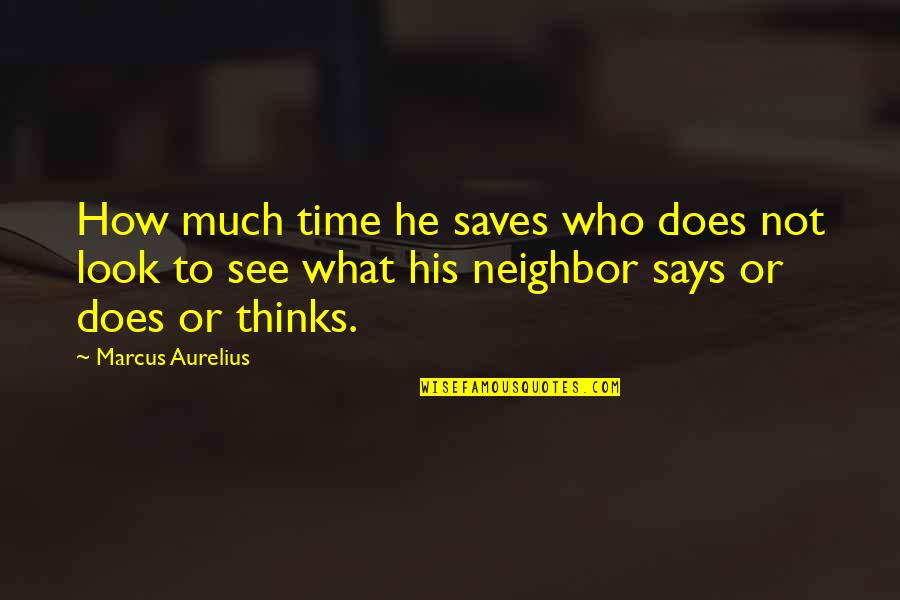 Needing Family Support Quotes By Marcus Aurelius: How much time he saves who does not Needing Family Support Quotes By Marcus Aurelius: How much time he saves who does not