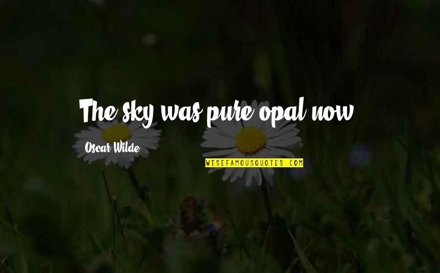 Needing Friends Quotes By Oscar Wilde: The sky was pure opal now.
