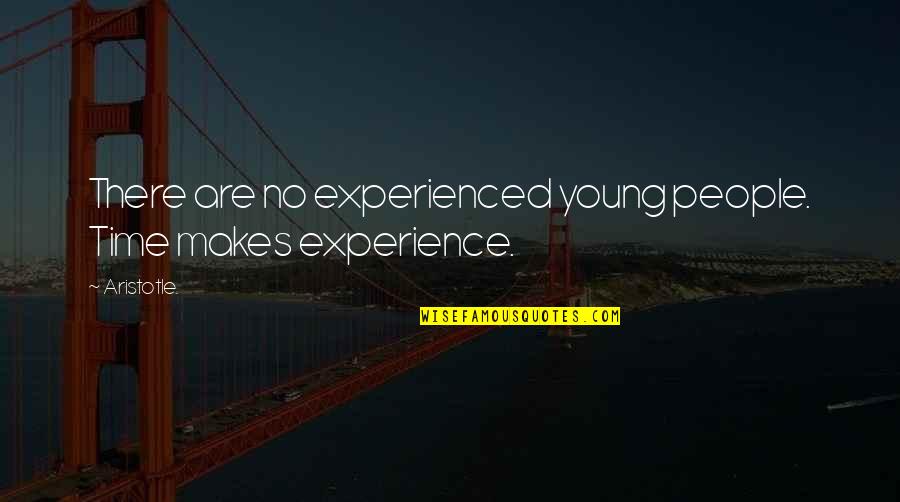 Needing God's Strength Quotes By Aristotle.: There are no experienced young people. Time makes