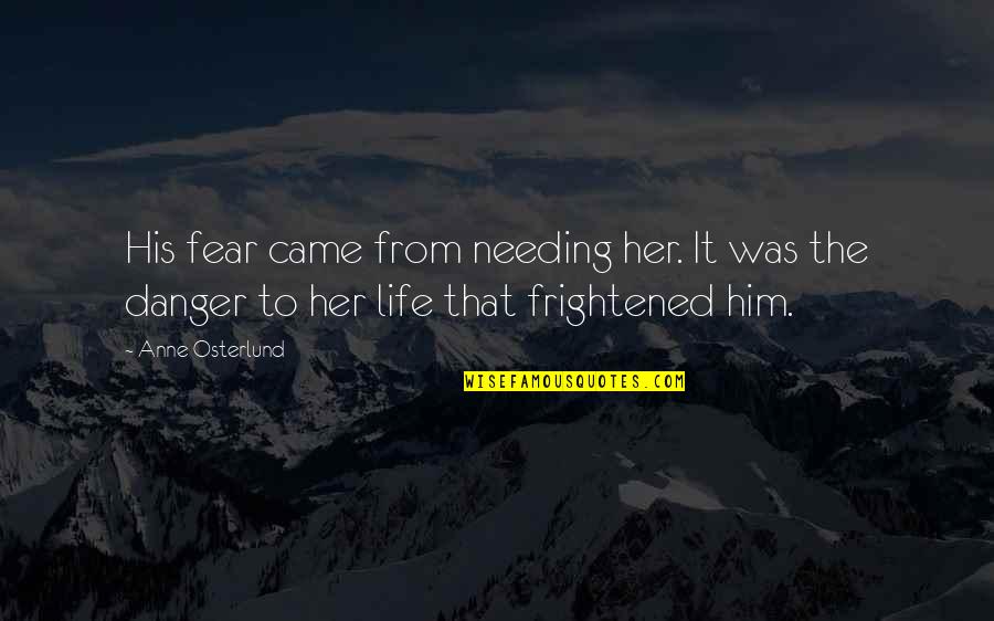 Needing Him In My Life Quotes By Anne Osterlund: His fear came from needing her. It was