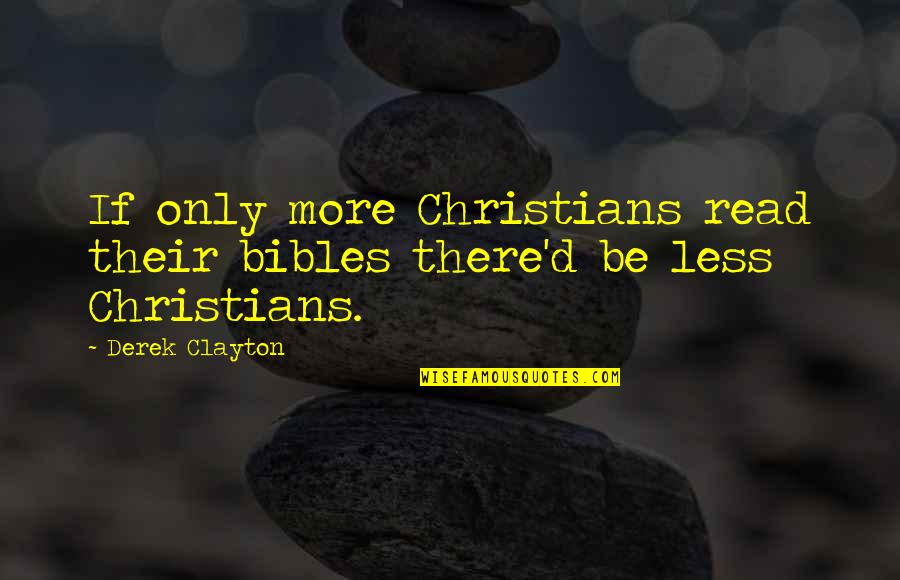 Needing Him In My Life Quotes By Derek Clayton: If only more Christians read their bibles there'd