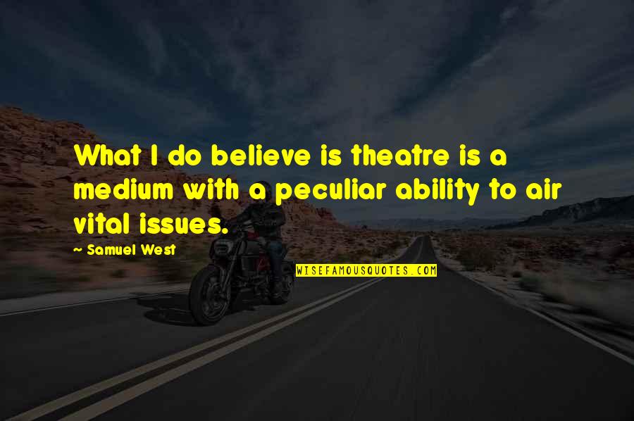 Needing Him In My Life Quotes By Samuel West: What I do believe is theatre is a