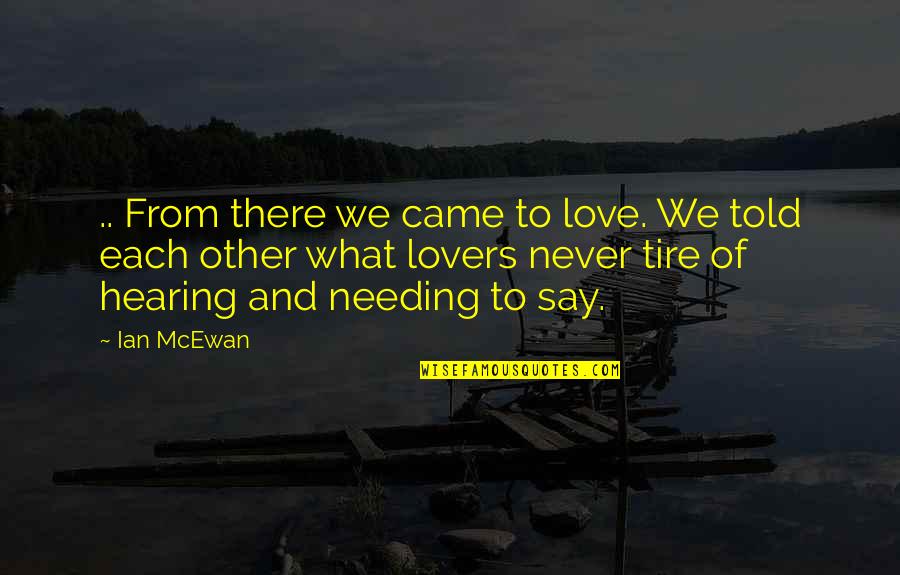 Needing More Love Quotes By Ian McEwan: .. From there we came to love. We Needing More Love Quotes By Ian McEwan: .. From there we came to love. We