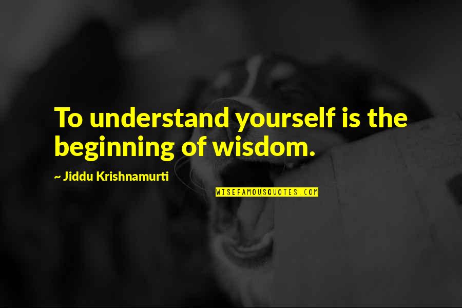 Needing More Out Of Life Quotes By Jiddu Krishnamurti: To understand yourself is the beginning of wisdom.