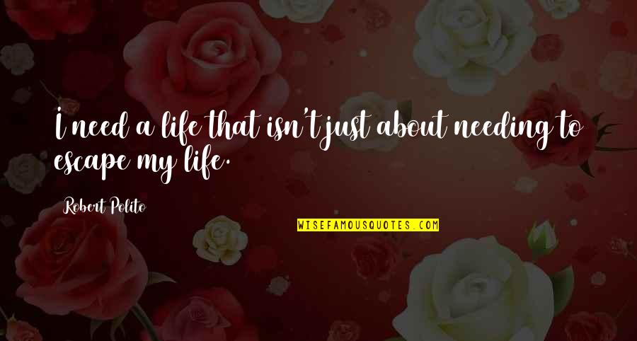 Needing More Out Of Life Quotes By Robert Polito: I need a life that isn't just about