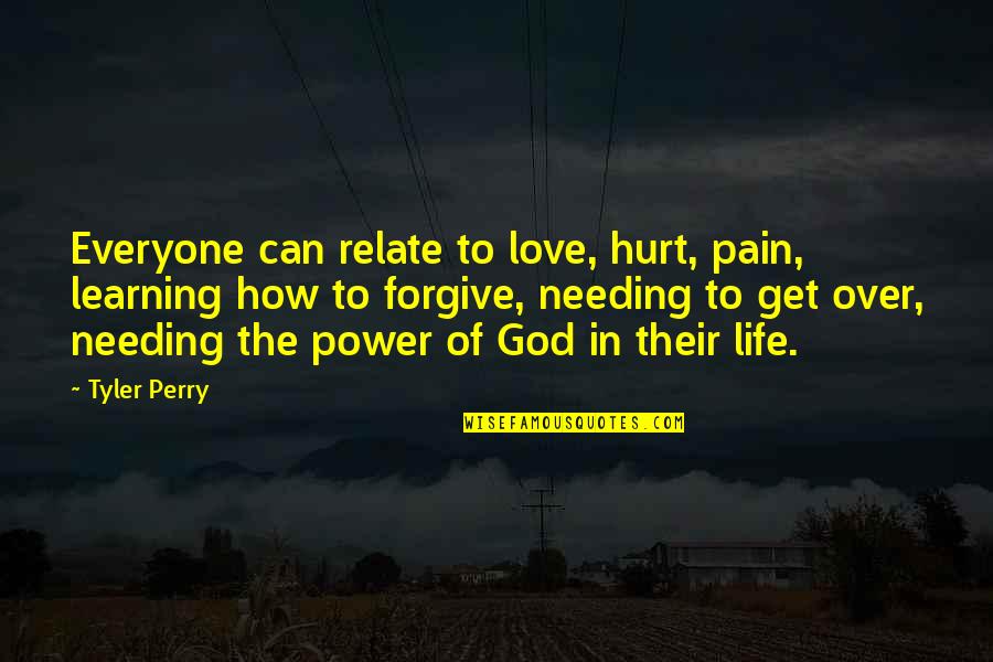 Needing More Out Of Life Quotes By Tyler Perry: Everyone can relate to love, hurt, pain, learning