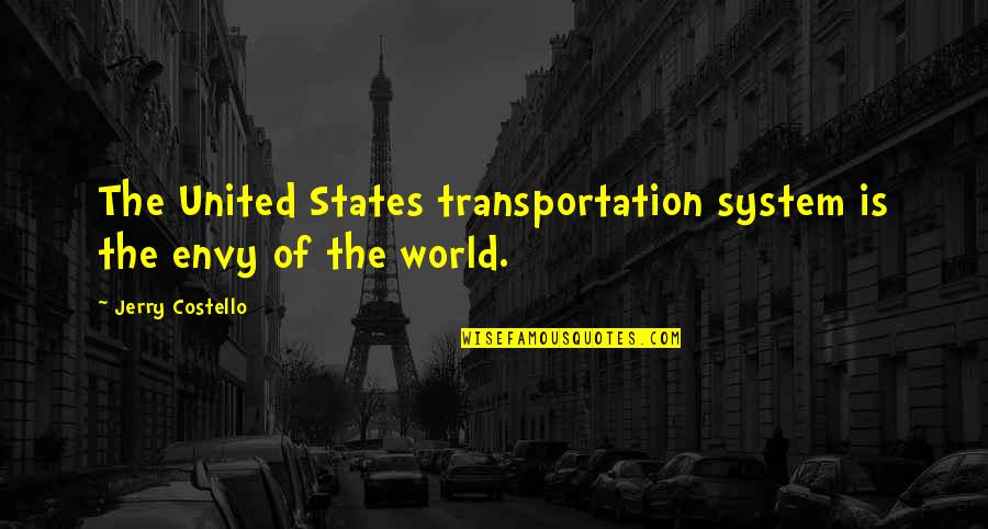 Needing New Friends Quotes By Jerry Costello: The United States transportation system is the envy