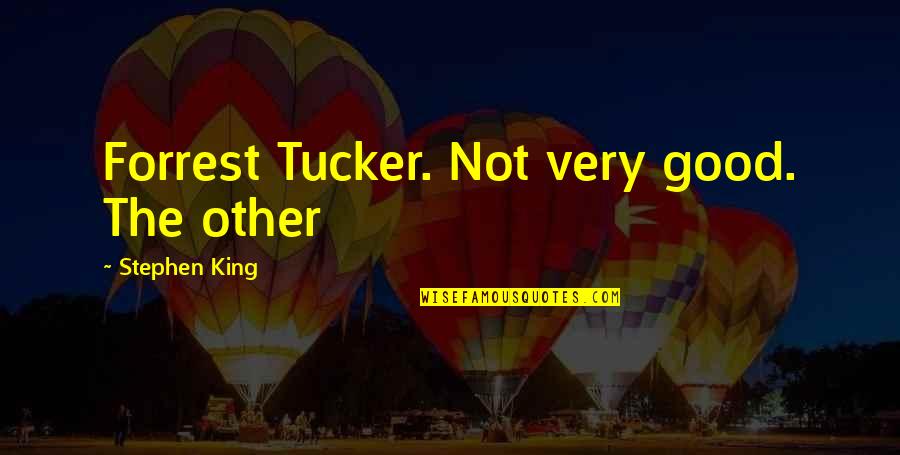 Needing No Friends Quotes By Stephen King: Forrest Tucker. Not very good. The other Needing No Friends Quotes By Stephen King: Forrest Tucker. Not very good. The other