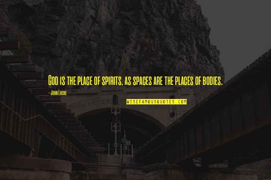 Needing No One Quotes By John Locke: God is the place of spirits, as spaces