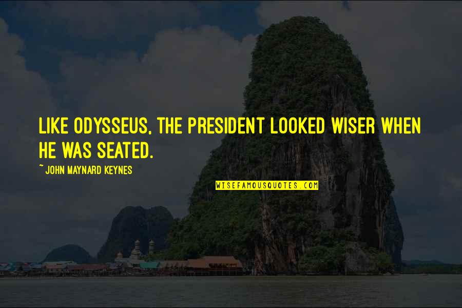 Needing Room To Grow Quotes By John Maynard Keynes: Like Odysseus, the President looked wiser when he Needing Room To Grow Quotes By John Maynard Keynes: Like Odysseus, the President looked wiser when he