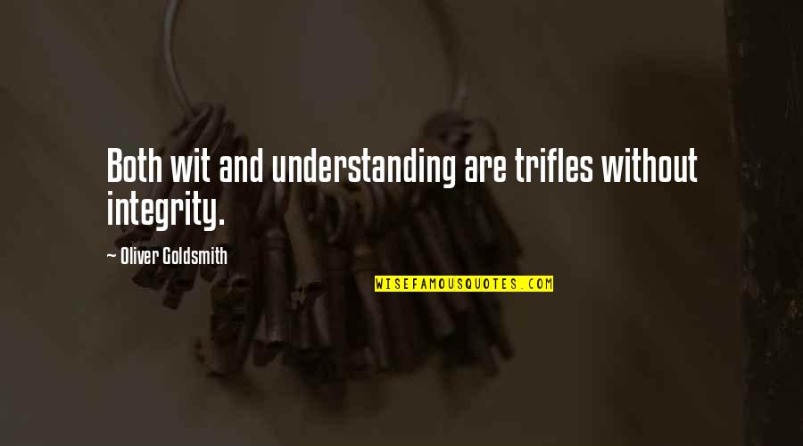 Needing Sleep Quotes By Oliver Goldsmith: Both wit and understanding are trifles without integrity.