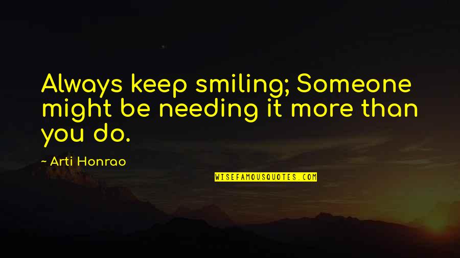 Needing Someone And They're Not There Quotes By Arti Honrao: Always keep smiling; Someone might be needing it