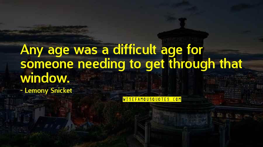 Needing Someone And They're Not There Quotes By Lemony Snicket: Any age was a difficult age for someone