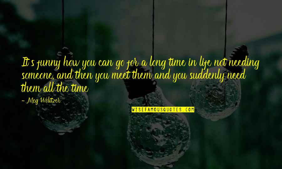 Needing Someone And They're Not There Quotes By Meg Wolitzer: It's funny how you can go for a