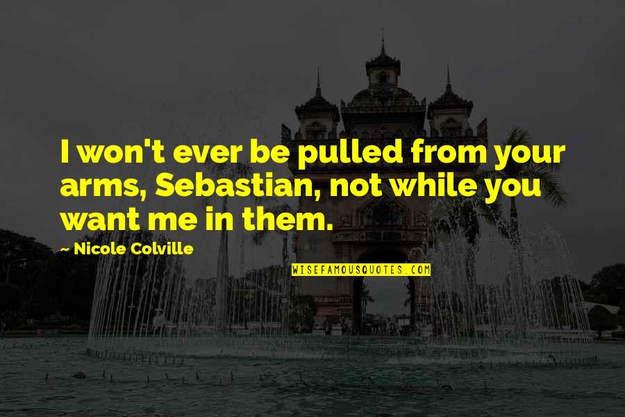 Needing Someone In Your Life Quotes By Nicole Colville: I won't ever be pulled from your arms,