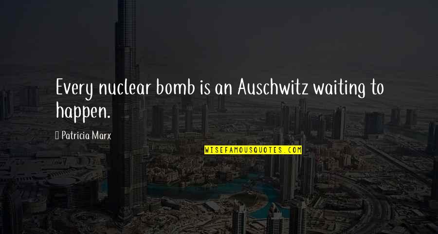 Needing Someone S Touch Quotes By Patricia Marx: Every nuclear bomb is an Auschwitz waiting to